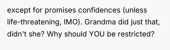 except for promises confidences (unless life-threatening, IMO). Grandma did just...