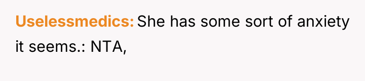 Uselessmedics She has some sort of anxiety it seems.: NTA,