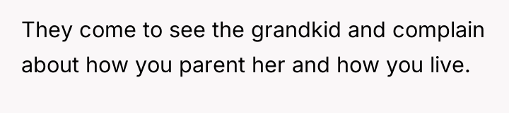 They come to see the grandkid and complain about how...