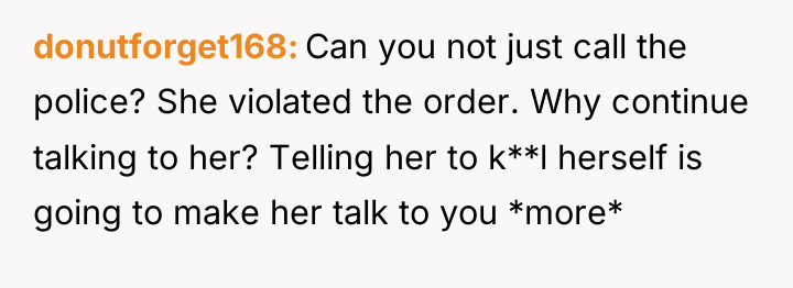 donutforget168 Can you not just call the police? She violated...