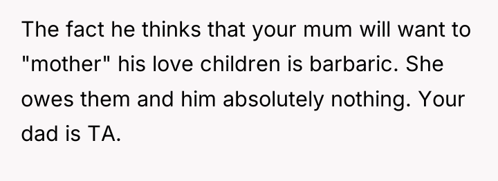 The fact he thinks that your mum will want to...