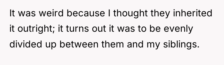 It was weird because I thought they inherited it outright;...