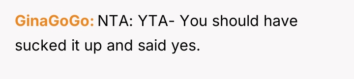 GinaGoGo NTA: YTA- You should have sucked it up and...