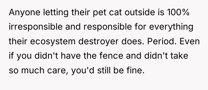 Anyone letting their pet cat outside is 100% irresponsible and...