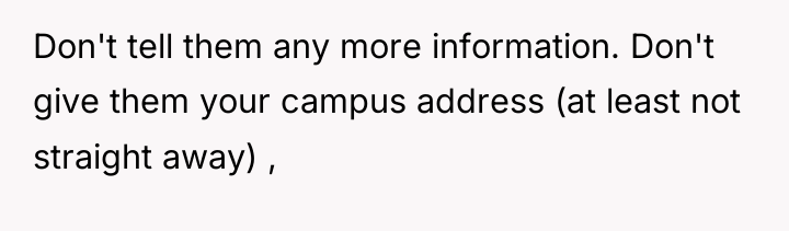Don't tell them any more information. Don't give them your...