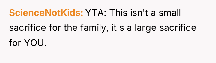 ScienceNotKids YTA: This isn't a small sacrifice for the family,...
