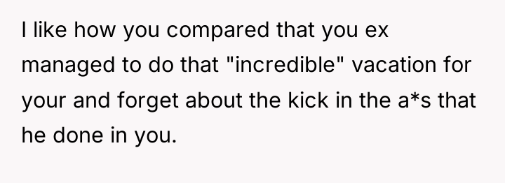 I like how you compared that you ex managed to...