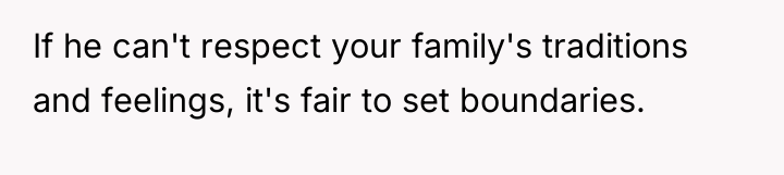 If he can't respect your family's traditions and feelings, it's...