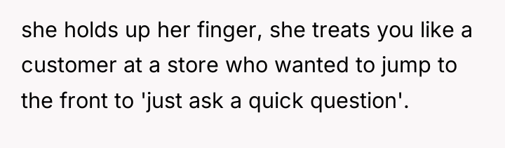 she holds up her finger, she treats you like a...