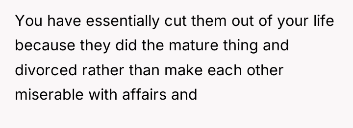 You have essentially cut them out of your life because...