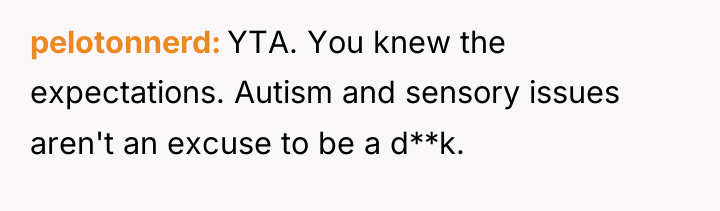 pelotonnerd YTA. You knew the expectations. Autism and sensory issues...