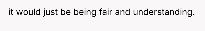 it would just be being fair and understanding.