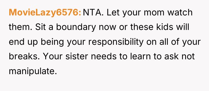 MovieLazy6576 NTA. Let your mom watch them. Sit a boundary...