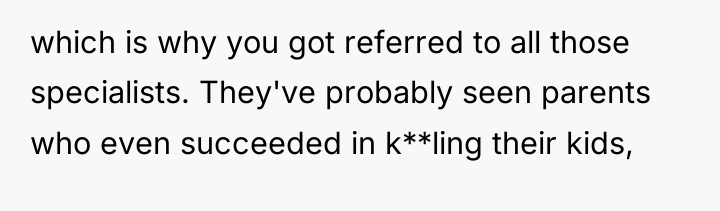 which is why you got referred to all those specialists....