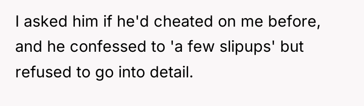 I asked him if he'd cheated on me before, and...