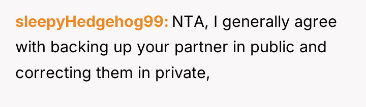sleepyHedgehog99 NTA, I generally agree with backing up your partner...