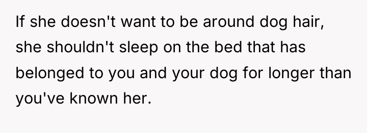 If she doesn't want to be around dog hair, she...