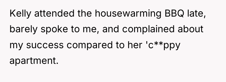 Kelly attended the housewarming BBQ late, barely spoke to me,...