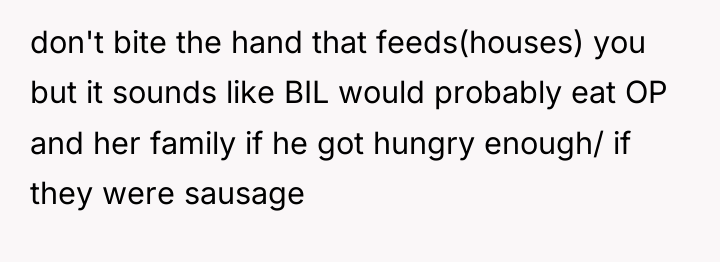 don't bite the hand that feeds(houses) you but it sounds...