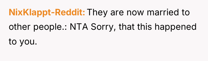 NixKlappt-Reddit They are now married to other people.: NTA Sorry,...