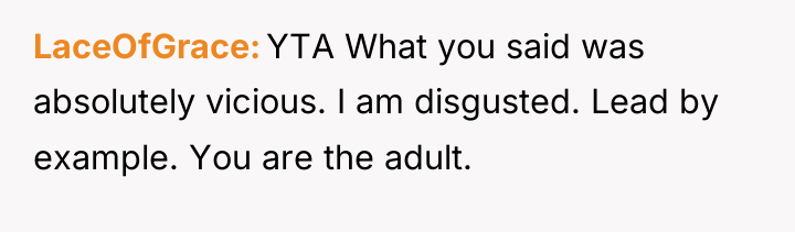 LaceOfGrace YTA What you said was absolutely vicious. I am...