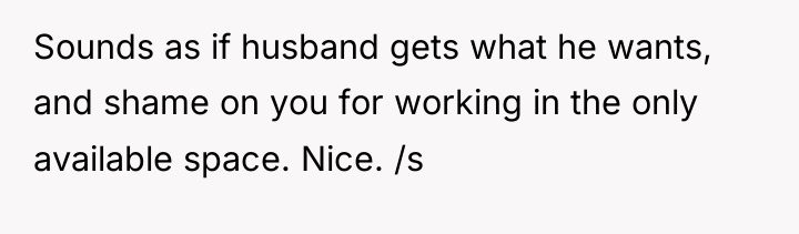 Sounds as if husband gets what he wants, and shame...
