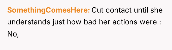 SomethingComesHere Cut contact until she understands just how bad her...