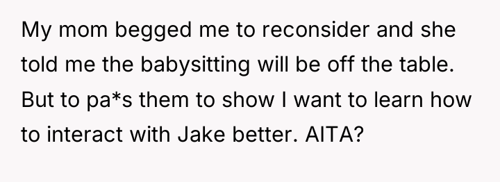My mom begged me to reconsider and she told me...