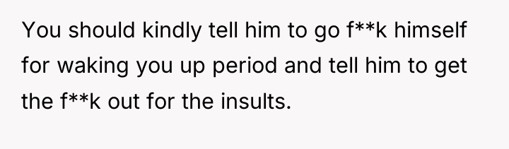 You should kindly tell him to go f**k himself for...
