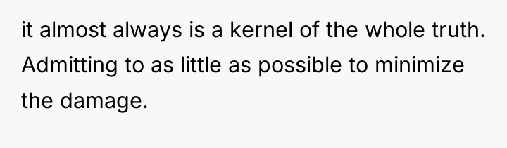 it almost always is a kernel of the whole truth....