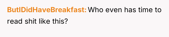 ButIDidHaveBreakfast Who even has time to read shit like this?