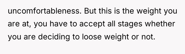 uncomfortableness. But this is the weight you are at, you...