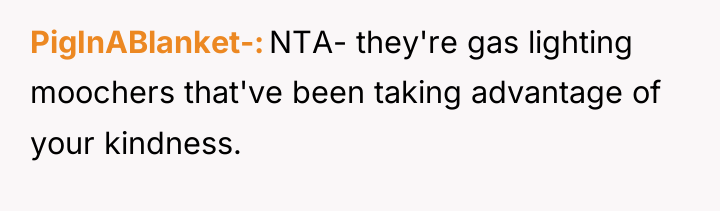 PigInABlanket- NTA- they're gas lighting moochers that've been taking advantage...