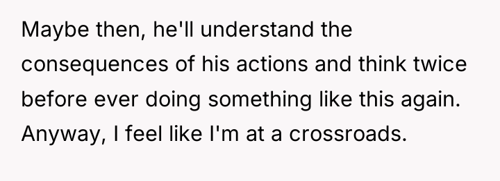 Maybe then, he'll understand the consequences of his actions and...