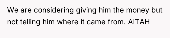 We are considering giving him the money but not telling...