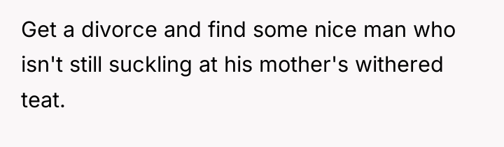 Get a divorce and find some nice man who isn't...