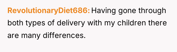 RevolutionaryDiet686 Having gone through both types of delivery with my...