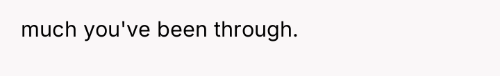 much you've been through.