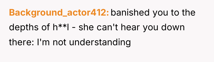 Background_actor412 banished you to the depths of h**l - she...