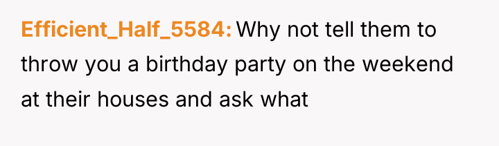Efficient_Half_5584 Why not tell them to throw you a birthday...