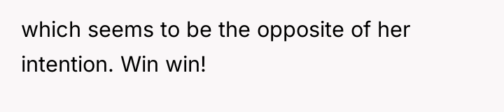 which seems to be the opposite of her intention. Win...