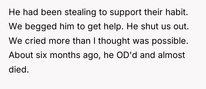 He had been stealing to support their habit. We begged...