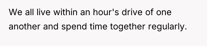We all live within an hour's drive of one another...