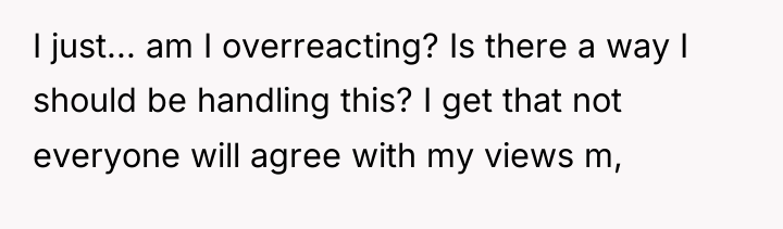 I just... am I overreacting? Is there a way I...