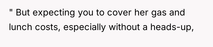 " But expecting you to cover her gas and lunch...