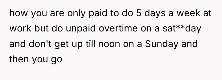 how you are only paid to do 5 days a...