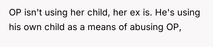 OP isn't using her child, her ex is. He's using...