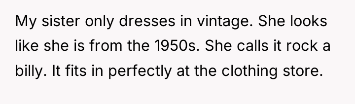 My sister only dresses in vintage. She looks like she...