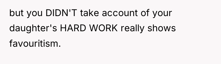 but you DIDN'T take account of your daughter's HARD WORK...