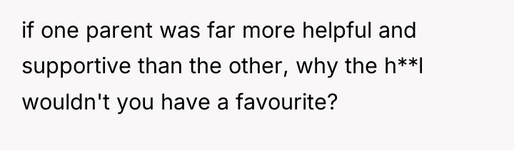 if one parent was far more helpful and supportive than...